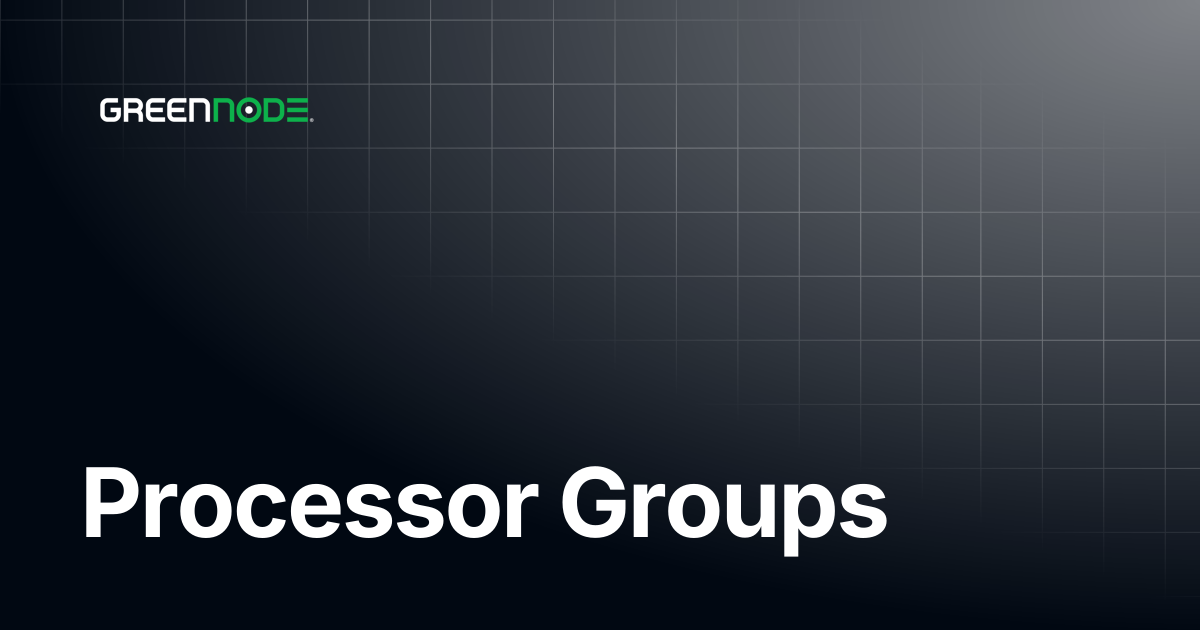 Processor Groups | Vietnamese | GreenNode Docs