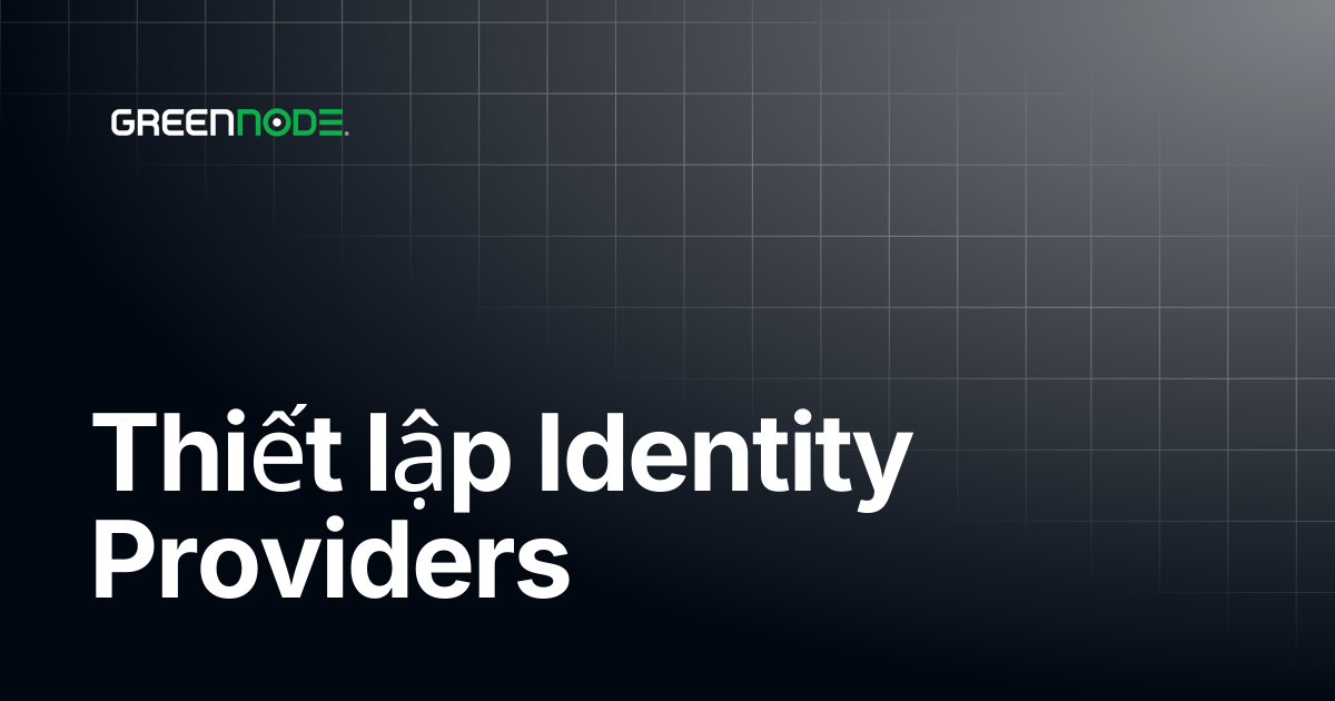 Thiết lập Identity Providers | Vietnamese | GreenNode Docs