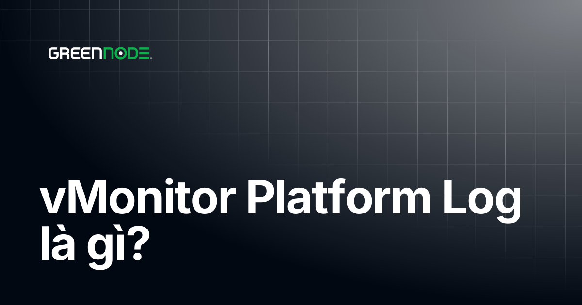 vMonitor Platform Log là gì? | Vietnamese | GreenNode Docs